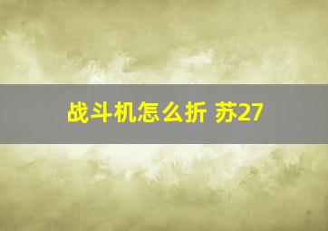 战斗机怎么折 苏27